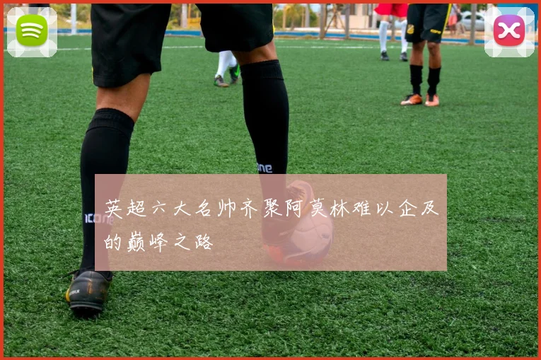英超六大名帅齐聚阿莫林难以企及的巅峰之路