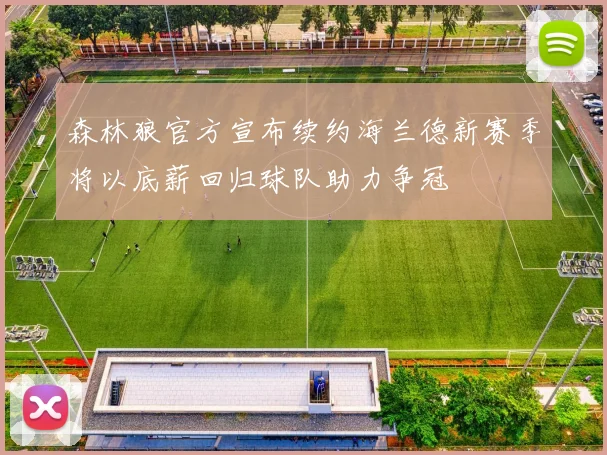 森林狼官方宣布续约海兰德新赛季将以底薪回归球队助力争冠