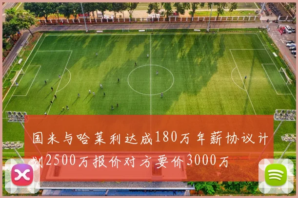 国米与哈莱利达成180万年薪协议计划2500万报价对方要价3000万