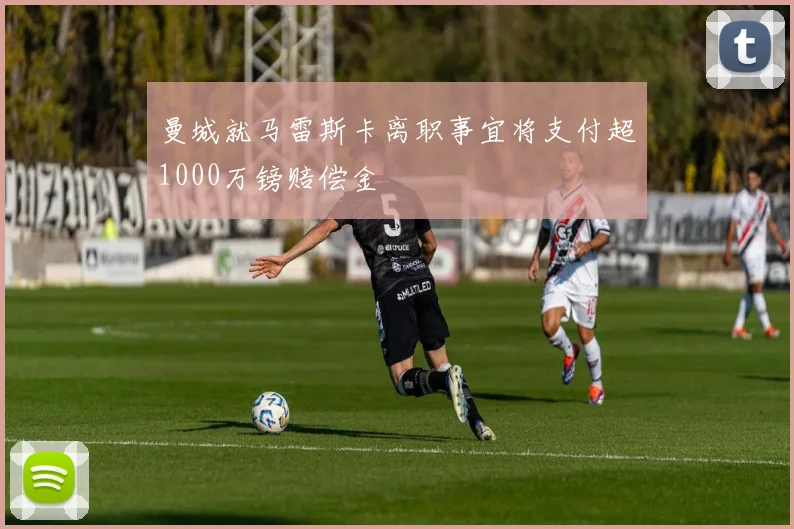 曼城就马雷斯卡离职事宜将支付超1000万镑赔偿金