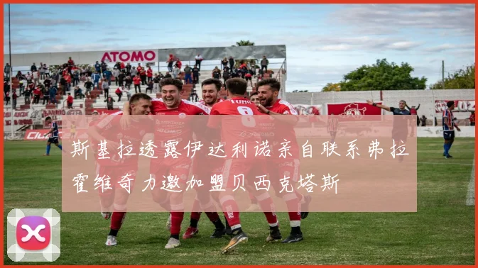 斯基拉透露伊达利诺亲自联系弗拉霍维奇力邀加盟贝西克塔斯