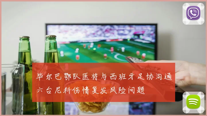 毕尔巴鄂队医将与西班牙足协沟通六台尼科伤情复发风险问题