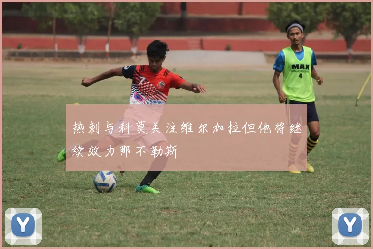 热刺与科莫关注维尔加拉但他将继续效力那不勒斯